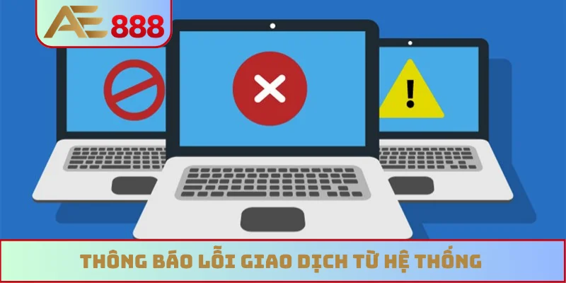 Rút tiền AE888 3 Thông báo lỗi giao dịch từ hệ thống