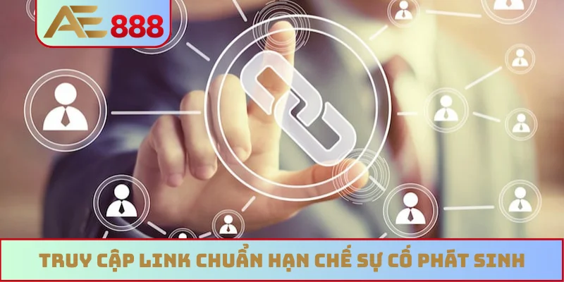 Truy cập link chuẩn hạn chế sự cố phát sinh