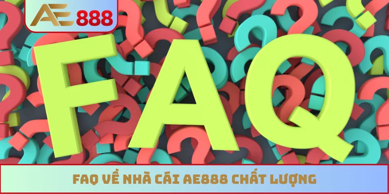 FAQ về nhà cái AE888 chất lượng