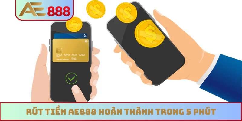 Rút tiền AE888 hoàn thành trong 5 phút